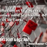 L illusion et la sagesse réunies sont le charme de la vie et de l art.  CITATION SAGESSE