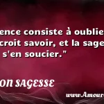  La science consiste à oublier ce qu on croit savoir, et la sagesse à ne pas s en soucier.  CITATION SAGESSE