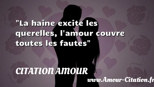 La haine excite les querelles, l amour couvre toutes les fautes  CITATION AMOUR