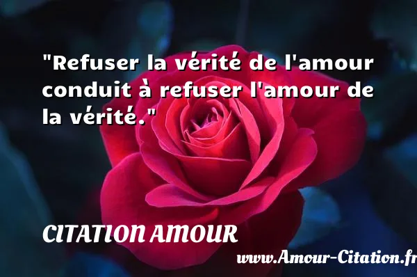Refuser la vérité de l amour conduit à refuser l amour de la vérité.  CITATION AMOUR
