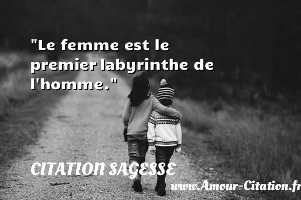 Le femme est le premier labyrinthe de l homme.  CITATION SAGESSE