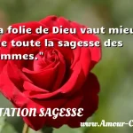  La folie de Dieu vaut mieux que toute la sagesse des hommes.  CITATION SAGESSE