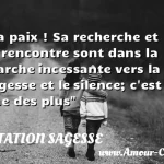  La paix ! Sa recherche et sa rencontre sont dans la marche incessante vers la sagesse et le silence; c est une des plus  CITATION SAGESSE