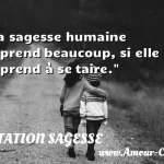 La sagesse humaine apprend beaucoup, si elle apprend à se taire.  CITATION SAGESSE