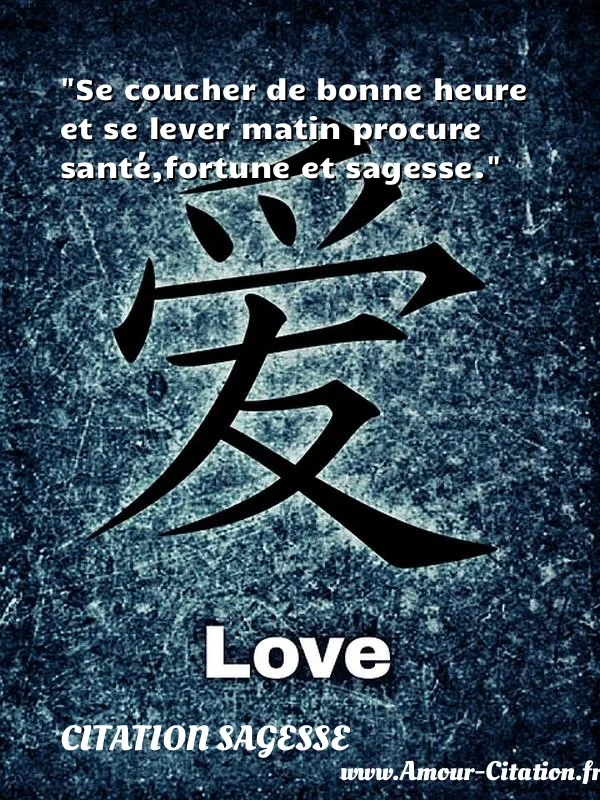 Se coucher de bonne heure et se lever matin procure santé,fortune et sagesse.  CITATION SAGESSE