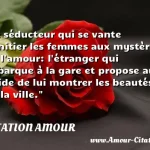  Le séducteur qui se vante d initier les femmes aux mystères de l amour: l étranger qui débarque à la gare et propose au guide de lui montrer les beautés de la ville.  CITATION AMOUR