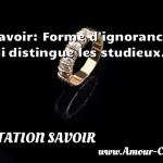  Savoir: Forme d ignorance qui distingue les studieux.  CITATION SAVOIR