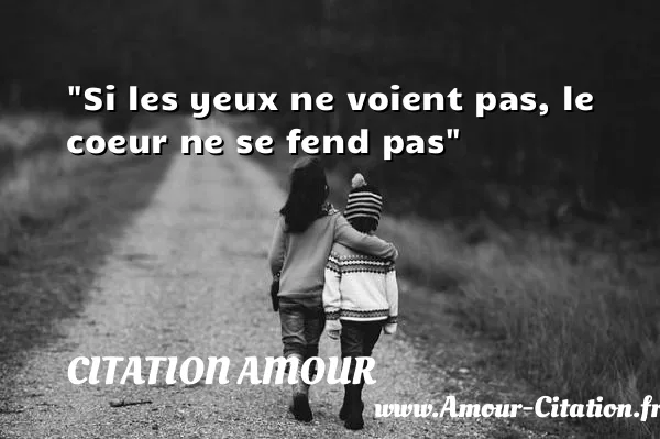 Si les yeux ne voient pas, le coeur ne se fend pas  CITATION AMOUR