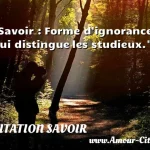  Savoir : Forme d ignorance qui distingue les studieux.  CITATION SAVOIR