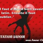  Il faut d abord bien savoir le latin. Ensuite il faut l oublier.  CITATION SAVOIR