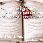  L amour sans éternité s appelle angoisse: l éternité sans amour s appelle enfer.  CITATION AMOUR