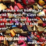  La Beauté est Vérité, la Vérité Beauté. - C est tout ce que l on sait sur terre, - Et c est tout ce qu il faut savoir.  CITATION SAVOIR