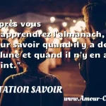  Après vous m apprendrez l almanach, pour savoir quand il y a de la lune et quand il n y en a point.  CITATION SAVOIR