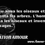  Dieu aima les oiseaux et inventa les arbres. L homme aima les oiseaux et inventa les cages.  CITATION AMOUR