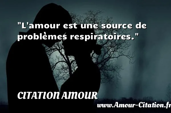 L amour est une source de problèmes respiratoires.  CITATION AMOUR