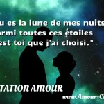  Tu es la lune de mes nuits, parmi toutes ces étoiles c est toi que j ai choisi.  CITATION AMOUR
