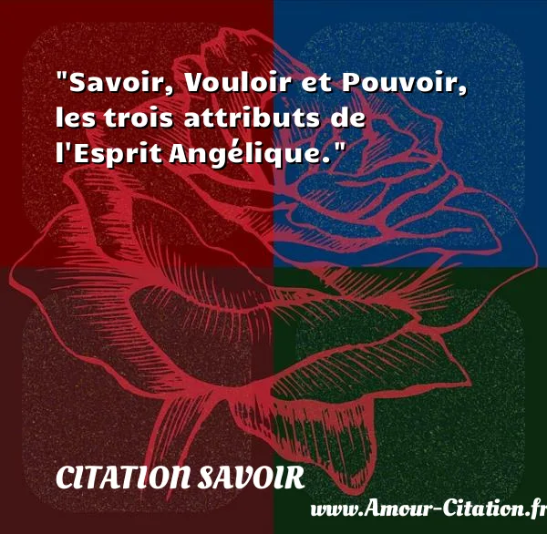 Savoir, Vouloir et Pouvoir, les trois attributs de l Esprit Angélique.  CITATION SAVOIR