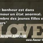  Le bonheur est dans l amour un état anormal. A l ombre des jeunes filles en fleurs  CITATION AMOUR