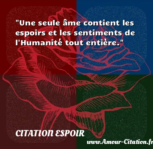 Une seule âme contient les espoirs et les sentiments de l Humanité tout entière. CITATION ESPOIR