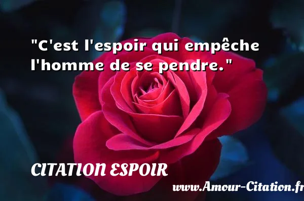 C est l espoir qui empêche l homme de se pendre.  CITATION ESPOIR