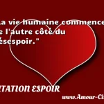  La vie humaine commence de l autre côté du désespoir.  CITATION ESPOIR