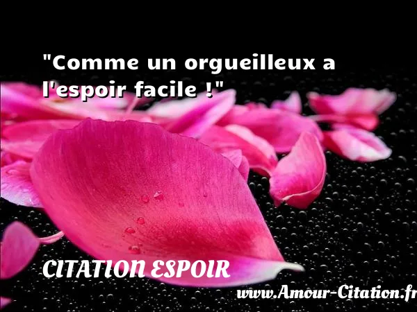 Comme un orgueilleux a l espoir facile ! CITATION ESPOIR