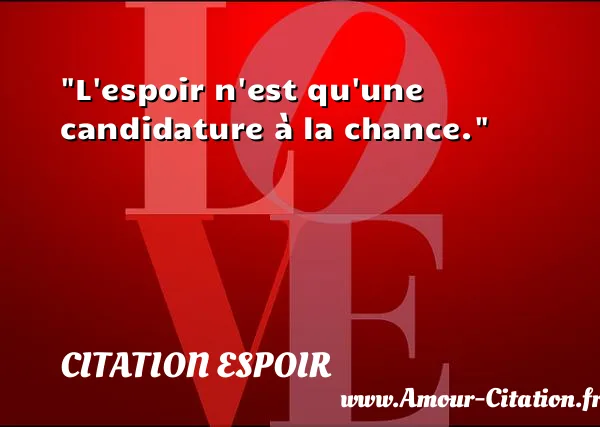 L espoir n est qu une candidature à la chance.  CITATION ESPOIR