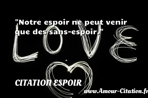 Notre espoir ne peut venir que des sans-espoir.  CITATION ESPOIR