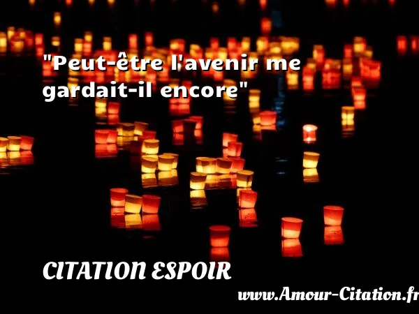 Peut-être l avenir me gardait-il encore  CITATION ESPOIR