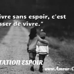  Vivre sans espoir, c est cesser de vivre.  CITATION ESPOIR