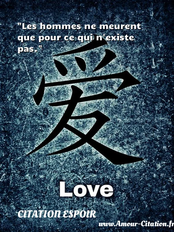 Les hommes ne meurent que pour ce qui n existe pas. CITATION ESPOIR