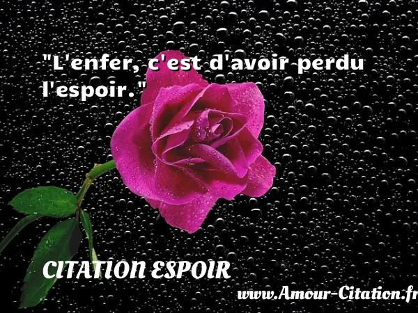 L enfer, c est d avoir perdu l espoir.  CITATION ESPOIR