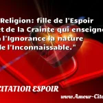  Religion: fille de l Espoir et de la Crainte qui enseigne à l Ignorance la nature de l Inconnaissable.  CITATION ESPOIR