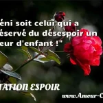  Béni soit celui qui a préservé du désespoir un coeur d enfant !  CITATION ESPOIR