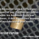 Les hommes unis à la fois par l espoir et par l action accèdent comme les hommes unis par l amour, à des domaines auxquels ils n accéderaient pas seuls.  CITATION ESPOIR