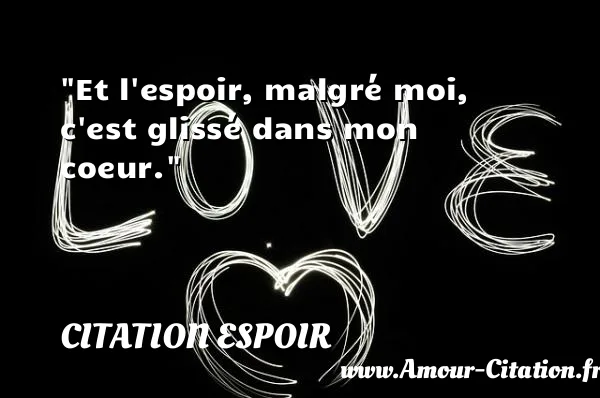 Et l espoir, malgré moi, c est glissé dans mon coeur.  CITATION ESPOIR