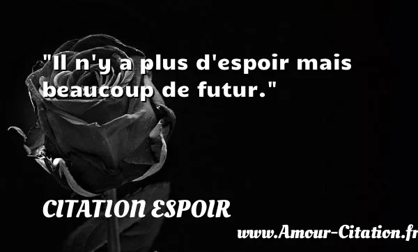 Il n y a plus d espoir mais beaucoup de futur.  CITATION ESPOIR