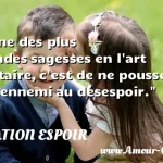 L une des plus grandes sagesses en l art militaire, c est de ne pousser son ennemi au désespoir.  CITATION ESPOIR