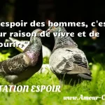  L espoir des hommes, c est leur raison de vivre et de mourir.  CITATION ESPOIR