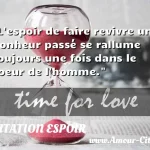  L espoir de faire revivre un bonheur passé se rallume toujours une fois dans le coeur de l homme.  CITATION ESPOIR