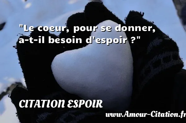 Le coeur, pour se donner, a-t-il besoin d espoir ?  CITATION ESPOIR