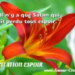  Il n y a que Satan qui ait perdu tout espoir.  CITATION ESPOIR