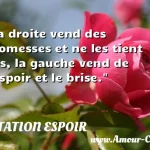  La droite vend des promesses et ne les tient pas, la gauche vend de l espoir et le brise.  CITATION ESPOIR
