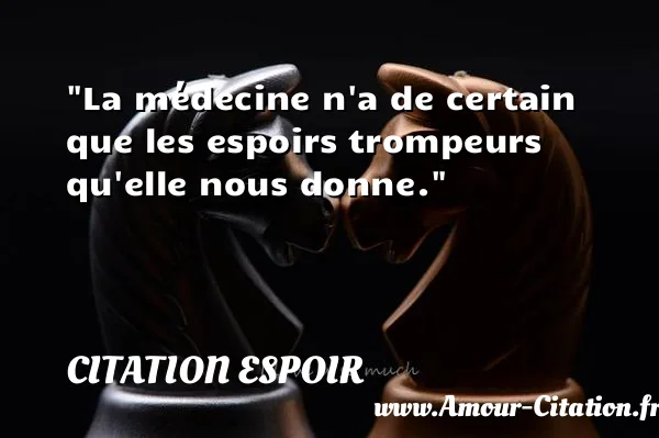La médecine n a de certain que les espoirs trompeurs qu elle nous donne. CITATION ESPOIR