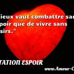  Mieux vaut combattre sans espoir que de vivre sans désirs.  CITATION ESPOIR
