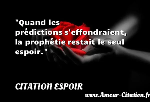 Quand les prédictions s effondraient, la prophétie restait le seul espoir.  CITATION ESPOIR