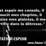  Cet espoir me console, il adoucit mes chagrins, il apaise mes plaintes, il me fortifie dans la détresse.  CITATION ESPOIR