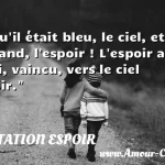  Qu il était bleu, le ciel, et grand, l espoir ! L espoir a fui, vaincu, vers le ciel noir.  CITATION ESPOIR