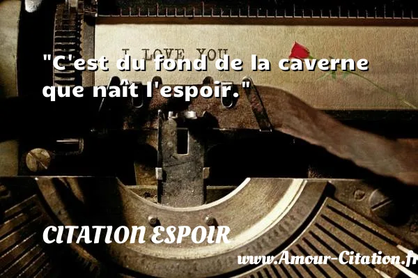 C est du fond de la caverne que naît l espoir.  CITATION ESPOIR