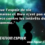  Que l espoir de vie renaisse et Dieu n est pas de force contre les intérêts de l homme.  CITATION ESPOIR